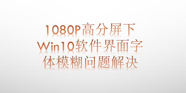 1080P高分屏下Win10软件界面字体模糊问题解