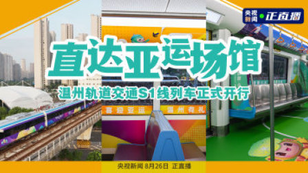 倒计时100天 亚运来了！ 直达亚运场馆!温州 S1 线亚运轻轨专线正式开行