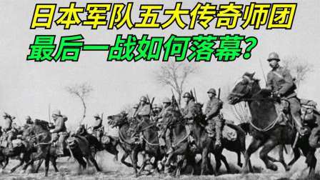 文史档案 战斗力爆表！日本军队五大传奇师团，最后一战如何落幕？
