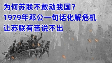 史记文学社第三季 为何苏联不敢动我国？79年邓公一句话化解危机让苏联有苦说不出