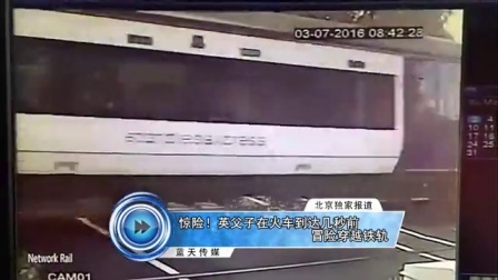 蓝天娱乐快报 2016 7月 惊险 英父子在火车到达几秒前冒险穿越铁轨 160710