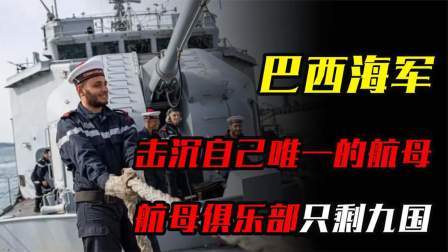 华夏史录 巴西海军为何要击沉自己唯一的航母？无奈，航母俱乐部只剩九国