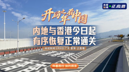 开局之年看中国 内地与香港人员今日起有序恢复正常通关