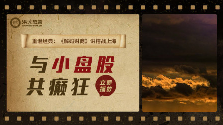 洪校长的投资课 经典重温：《解码财商》与小盘股共癫狂