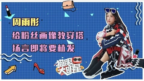 猫眼大明星 独家对话周雨彤：给粉丝画像教穿搭，扬言即将要植发