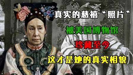 华夏史录 真实的慈禧“照片”，被美国博物馆珍藏至今，这才是她的真实相貌
