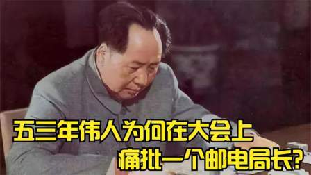 史记文学社第三季 五三年，伟人为何在大会痛批一个邮电局长？