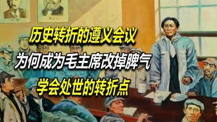 文史档案 遵义会议，为何改变了毛主席的为人处世，成为领袖一生的转折点