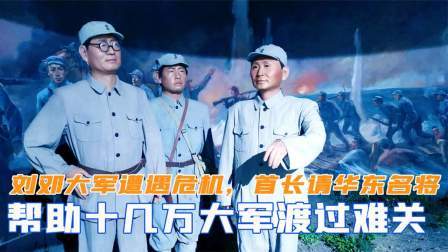 闻天下谈古今 刘邓大军遭遇危机，首长请来华东名将，帮助十几万大军渡过难关