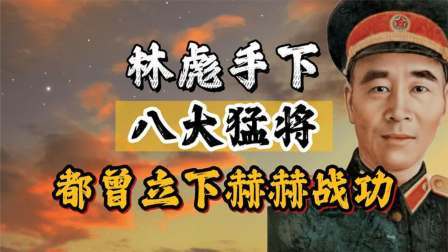 华夏史录 林彪手下的八大猛将，都曾立下赫赫战功，但结局各不相同