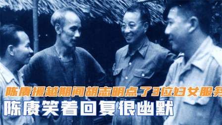红墙往事 陈赓援越期间，胡志明点了3位妇女服务，陈赓笑着回复很幽默