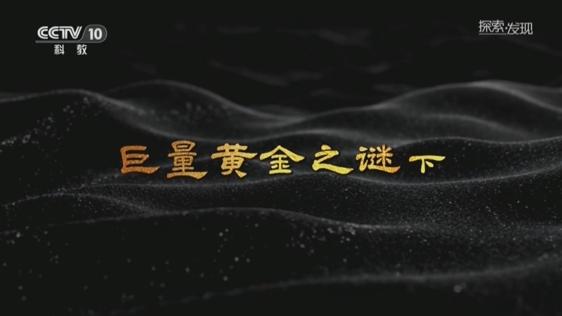 探索发现 《探索·发现》 20260823 历史探谜：巨量黄金之谜（下）